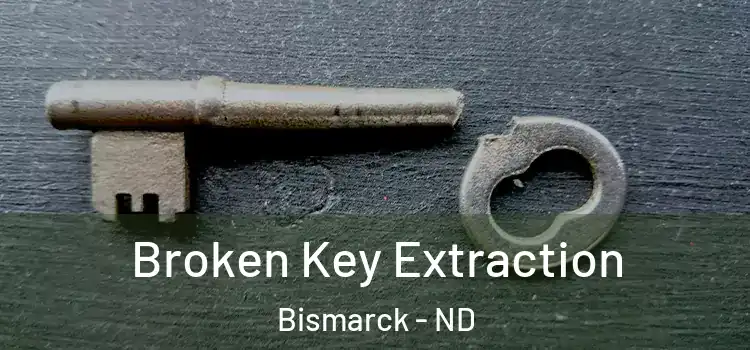 Broken Key Extraction Bismarck - ND