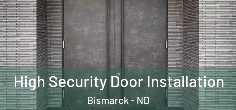 High Security Door Installation Bismarck - ND